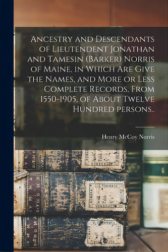 Ancestry And Descendants Of Lieutendent Jonathan And Tamesin (barker) Norris Of Maine, In Which A..., De Norris, Henry Mccoy B. 1868. Editorial Legare Street Pr, Tapa Blanda En Inglés