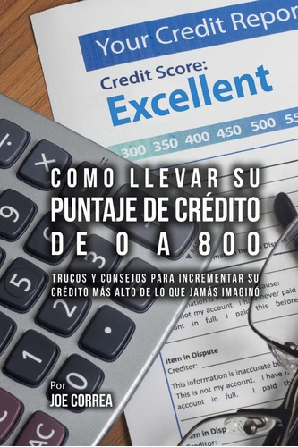 Libro: Como Llevar Su Puntaje De Crédito De 0 A 800: Trucos 