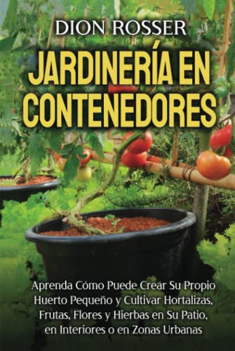 Jardineria En Contenedores: Aprenda Como Puede Crear Su Prop