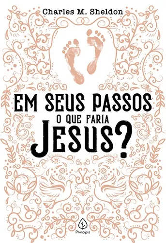 Em seus passos o que faria Jesus?, de M. Sheldon, Charles. Clássicos da literatura cristã Editorial Principis, capa mole em português, 2020