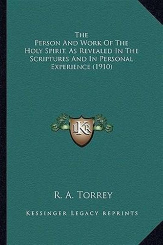 The Person And Work Of The Holy Spirit, As Revealed In Th...