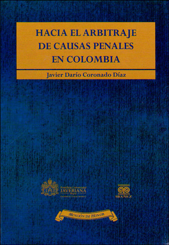 Hacia El Arbitraje De Causas Penales En Colombia, De Javier Darío Coronado Díaz. Editorial U. Javeriana, Tapa Dura, Edición 2014 En Español