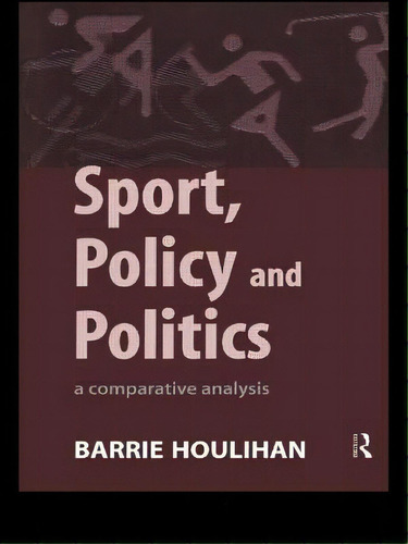 Sport, Policy And Politics: A Comparative Analysis, De Houlihan, Barrie. Editorial Routledge, Tapa Blanda En Inglés