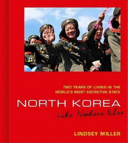 North Korea: Like Nowhere Else : Two Years Of Living In The World's Most Secretive State, De Lindsey Miller. Editorial September Publishing, Tapa Dura En Inglés