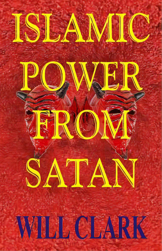 Islamic Power From Satan, De Clark, Will. Editorial Createspace, Tapa Blanda En Inglés