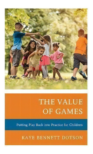 The Value Of Games : Putting Play Back Into Practice For Children, De Kaye Bennett Dotson. Editorial Rowman & Littlefield, Tapa Dura En Inglés
