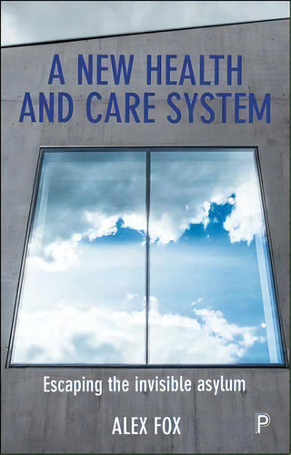 A New Health And Care System : Escaping The Invisible Asylum, De Alex Fox. Editorial Policy Press, Tapa Blanda En Inglés