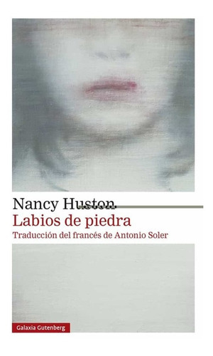 Labios De Piedra, De Nancy Huston. Editorial Galaxia Gutenberg, Tapa Blanda En Español
