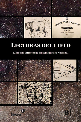 Lecturas Del Cielo: Libros De Astronomía En La Biblioteca Nacional, De Gustavo Ignacio Miguez., Vol. 1. Editorial Teseo, Tapa Blanda En Español