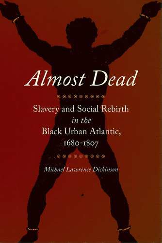 Almost Dead: Slavery And Social Rebirth In The Black Urban Atlantic, 1680-1807, De Dickinson, Michael Lawrence. Editorial Univ Of Georgia Pr, Tapa Blanda En Inglés