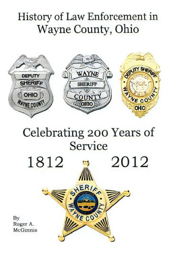 History Of Law Enforcement Wayne County Ohio: Celebrating 200 Years Of Service, De Mcginnis, Roger., Vol. 1. Editorial Lulu Pr, Tapa Blanda En Inglés, 2012