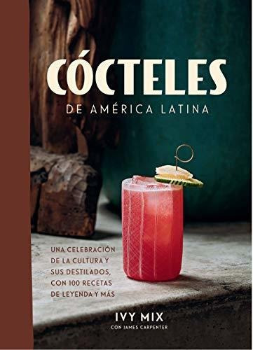 Cócteles De América Latina / Spirits Of Latin America: Una C