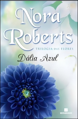 Dália Azul (vol. 1 Trilogia Das Flores) - Vol. 1, De Roberts, Nora. Editora Bertrand Brasil, Capa Mole, Edição 3ª Edição - 2012 Em Português