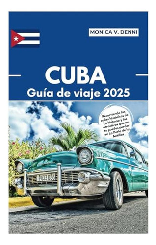 Guia De Viaje A Cuba 2025: Recorriendo Las Calles Historicas