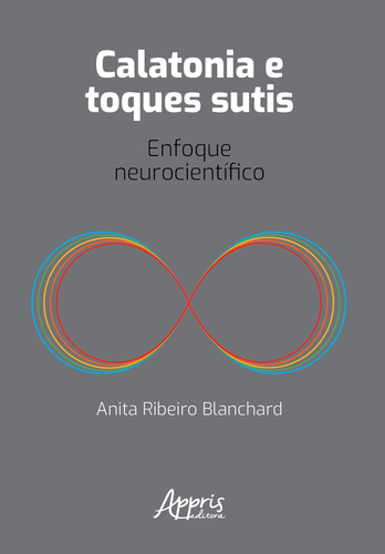 Calatonia e Toques Sutis: Enfoque Neurocientífico, de Blanchard, Anita Ribeiro. Appris Editora e Livraria Eireli - ME, capa mole em português, 2021