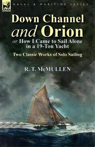 Down Channel And Orion (or How I Came To Sail Alone In A 19-ton Yacht), De R T Mcmullen. Editorial Leonaur Ltd, Tapa Blanda En Inglés