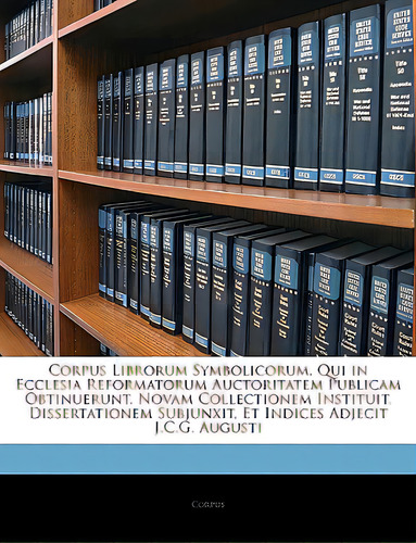Corpus Librorum Symbolicorum, Qui In Ecclesia Reformatorum Auctoritatem Publicam Obtinuerunt. Nov..., De Corpus. Editorial Nabu Pr, Tapa Blanda En Inglés