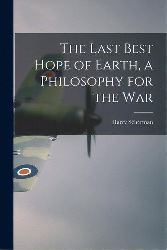 The Last Best Hope Of Earth, A Philosophy For The War, De Scherman, Harry 1887-1969. Editorial Hassell Street Pr, Tapa Blanda En Inglés