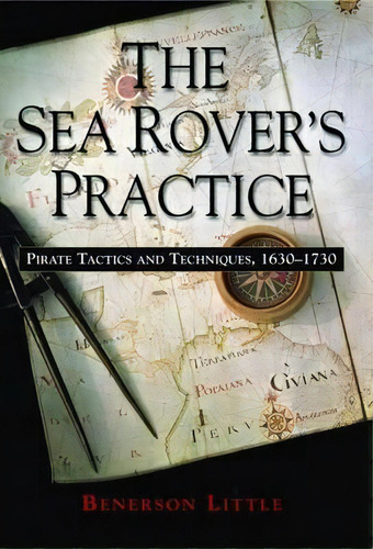 The Sea Rover's Practice : Pirate Tactics And Techniques, 1630-1730, De Benerson Little. Editorial Potomac Books Inc, Tapa Blanda En Inglés