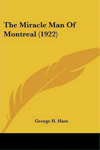 The Miracle Man Of Montreal (1922), De George H Ham. Editorial Kessinger Publishing, Tapa Blanda En Inglés