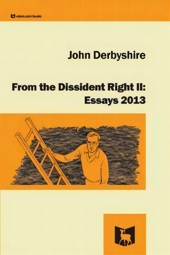 From The Dissident Right Ii: Essays 2013, De John Derbyshire., Vol. 1. Editorial Vdare, Tapa Blanda En Inglés