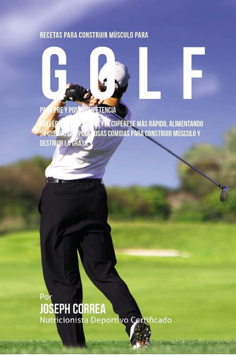 Libro: Recetas Para Construir Musculo Para Golf, Para Pre Y
