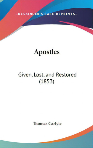 Apostles: Given, Lost, And Restored (1853), De Carlyle, Thomas. Editorial Kessinger Pub Llc, Tapa Dura En Inglés