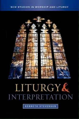 Liturgy And Interpretation, De Kenneth Stevenson. Editorial Scm Press, Tapa Blanda En Inglés