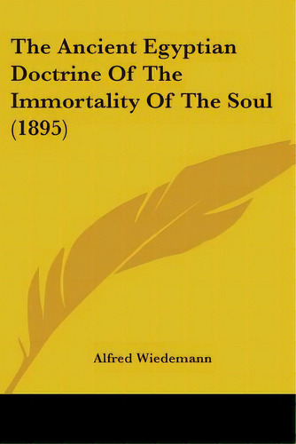 The Ancient Egyptian Doctrine Of The Immortality Of The Soul (1895), De Wiedemann, Alfred. Editorial Kessinger Pub Llc, Tapa Blanda En Inglés