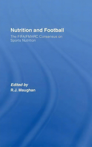Nutrition and Football: The FIFA/F-MARC Consensus on Sports Nutrition, de Ron Maughan., vol. 1. Editorial Taylor Francis Ltd, tapa dura en inglés