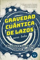Comprar Gravedad cuántica de lazos para todos: Un libro para entender el fascinante y complejo mundo de la gravedad cuántica, uno de los mayores retos de la Física del siglo XXI, de Gambini, Rodolfo. Divulgac