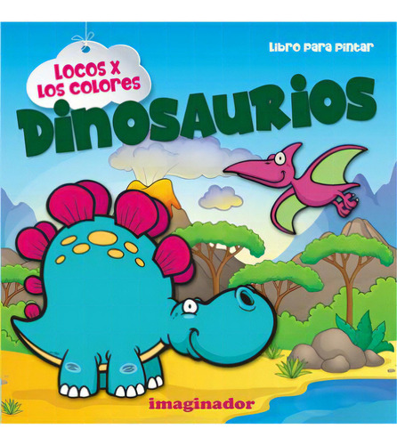 Locos X Los Colores - Dinosaurios, De Horacio Quiroga / Marina Rodriguez Felder. Editorial Grupo Imaginador, Tapa Blanda En Español, 2023