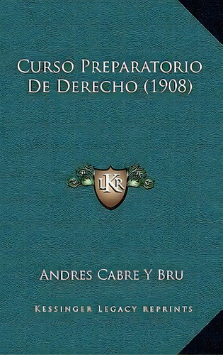 Curso Preparatorio De Derecho (1908), De Andres Cabre Y Bru. Editorial Kessinger Publishing, Tapa Blanda En Español