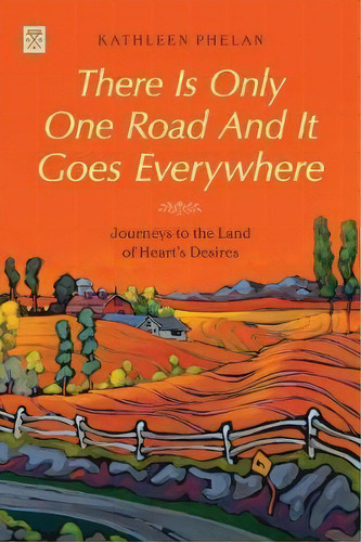 There Is Only One Road And It Goes Everywhere : Journeys To The Land Of Heart's Desires, De Kathleen Phelan. Editorial Feral House,u.s., Tapa Blanda En Inglés