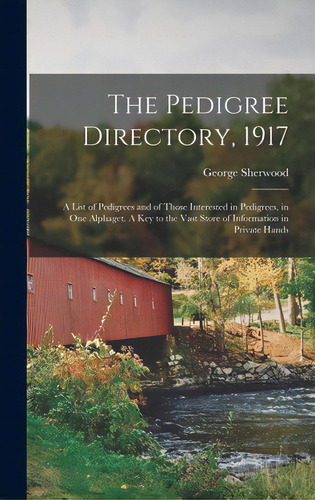 The Pedigree Directory, 1917: A List Of Pedigrees And Of Those Interested In Pedigrees, In One Al..., De Sherwood, George. Editorial Legare Street Pr, Tapa Dura En Inglés