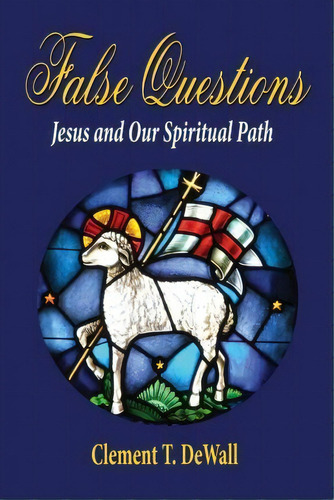 False Questions - Jesus And Our Spiritual Path, De Clement T Dewall. Editorial Fideli Publishing Inc, Tapa Blanda En Inglés