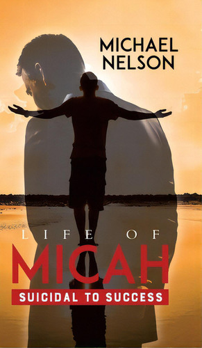 Life Of Micah: Suicidal To Success, De Nelson, Michael. Editorial Tellwell Talent, Tapa Dura En Inglés