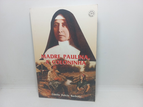 Livro - Madre Paulina, A Coloninha - Fidélis Dalcin Barbosa