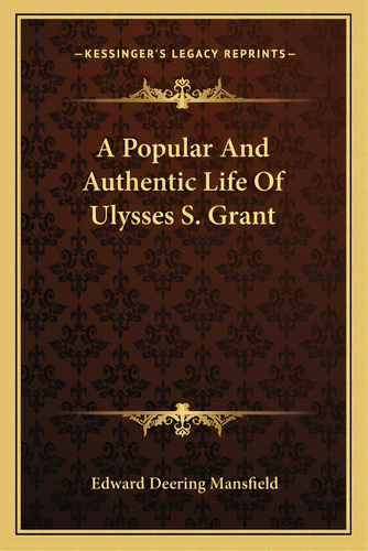 A Popular And Authentic Life Of Ulysses S. Grant, De Mansfield, Edward Deering. Editorial Kessinger Pub Llc, Tapa Blanda En Inglés