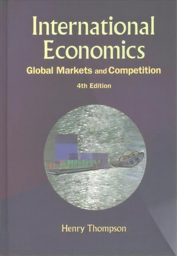 International Economics: Global Markets And Competition (4th Edition), De Henry Thompson. Editorial World Scientific Publishing Co Pte Ltd, Tapa Dura En Inglés