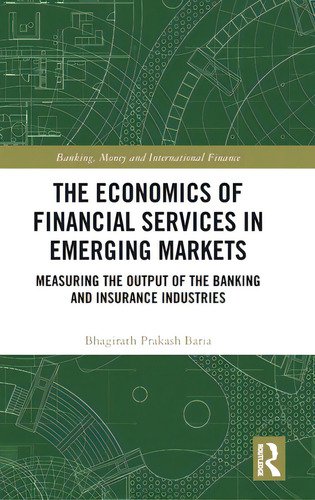 The Economics Of Financial Services In Emerging Markets: Measuring The Output Of The Banking And ..., De Baria, Bhagirath Prakash. Editorial Routledge, Tapa Dura En Inglés