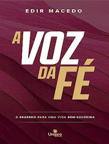 A Voz Da Fé: O Segredo Para Uma Vida Bem -sucedida - 4ª Ed: A Voz Da Fé: O Segredo Para Uma Vida Bem -sucedida - 4ª Ed, De Macedo, Edir. Editora Unipro, Capa Mole, Edição 4ª Em Português, 2023