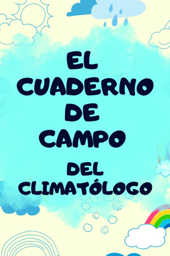 El Cuaderno De Campo Del Climatólogo: La Libreta De Ob 61oa2
