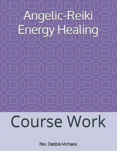 Angelic-reiki Energy Healing : Course Work, De Debbie Michaels. Editorial Createspace Independent Publishing Platform, Tapa Blanda En Inglés