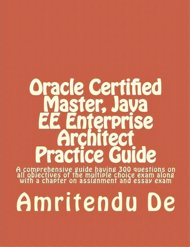 Oracle Certified Master, Java Ee Enterprise Architect Practice Guide, De Amritendu De. Editorial Createspace Independent Publishing Platform, Tapa Blanda En Inglés