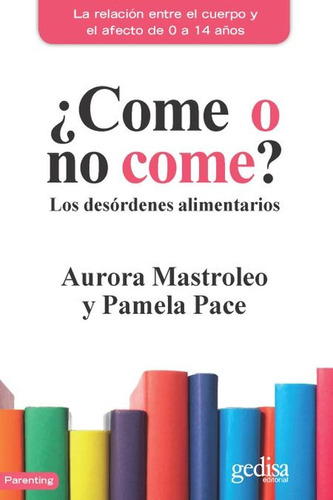 ¿Come o no come?: Los desórdenes alimenticios, de Mastroleo, Aurora. Serie Parenting Editorial Gedisa en español, 2017