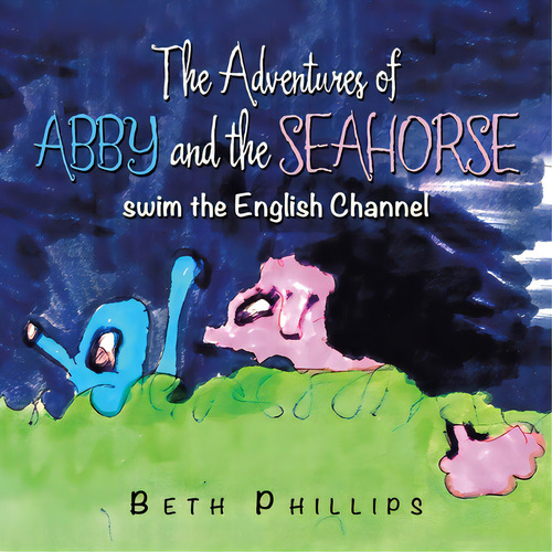 The Adventures Of Abby And The Seahorse: Swim The English Channel, De Phillips, Beth. Editorial Xlibris Us, Tapa Blanda En Inglés