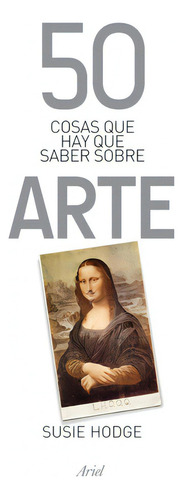 50 Cosas Que Hay Que Saber Sobre Arte, De Hodge, Sisie. Editorial Ariel, Tapa Blanda En Español, 2014