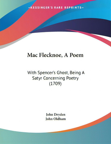 Mac Flecknoe, A Poem: With Spencer's Ghost, Being A Satyr Concerning Poetry (1709), De Dryden, John. Editorial Kessinger Pub Llc, Tapa Blanda En Inglés