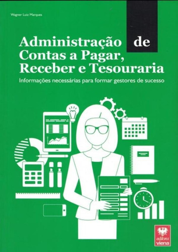 Administracao De Contas A Pagar, Receber E Tesouraria - Informacoes Necessarias Para Formar Gestores De Sucesso, De Marques, Wagner Luiz. Editora Viena, Capa Brochura, Edição 1 Em Português